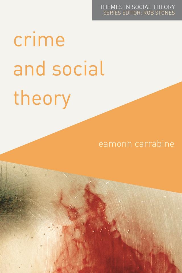 Crime and Social Theory by Eamonn Carrabine