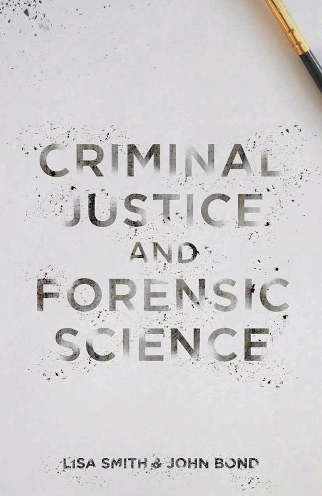 Criminal Justice and Forensic Science by John Bond, Lisa Smith