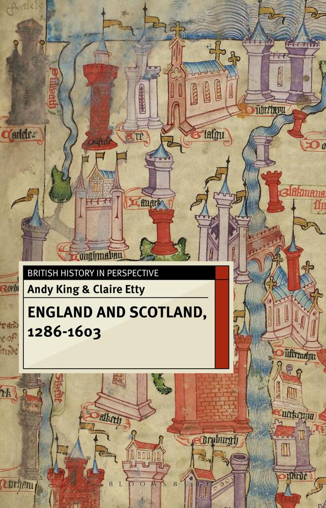England and Scotland, 1286-1603 by Andy King, Claire Etty