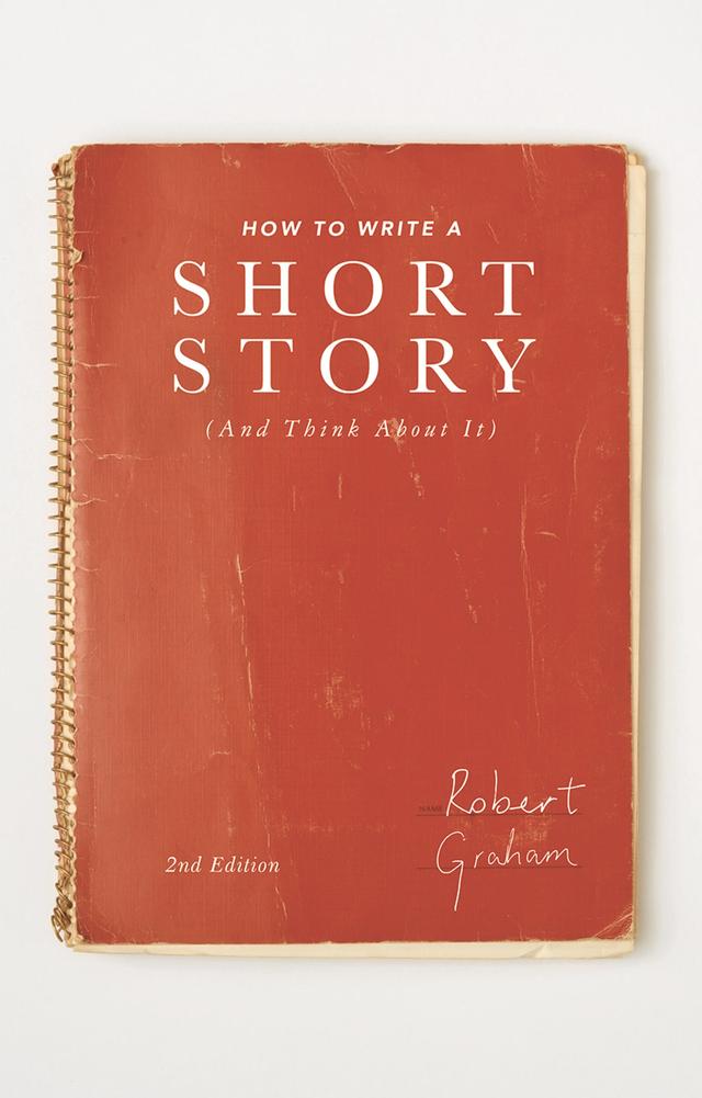 How to Write A Short Story (And Think About It) by Robert Graham