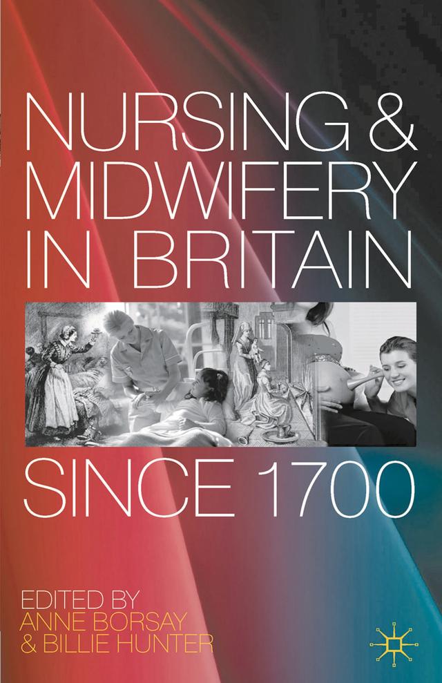 Nursing and Midwifery in Britain Since 1700 by Anne Borsay, Billie Hunter