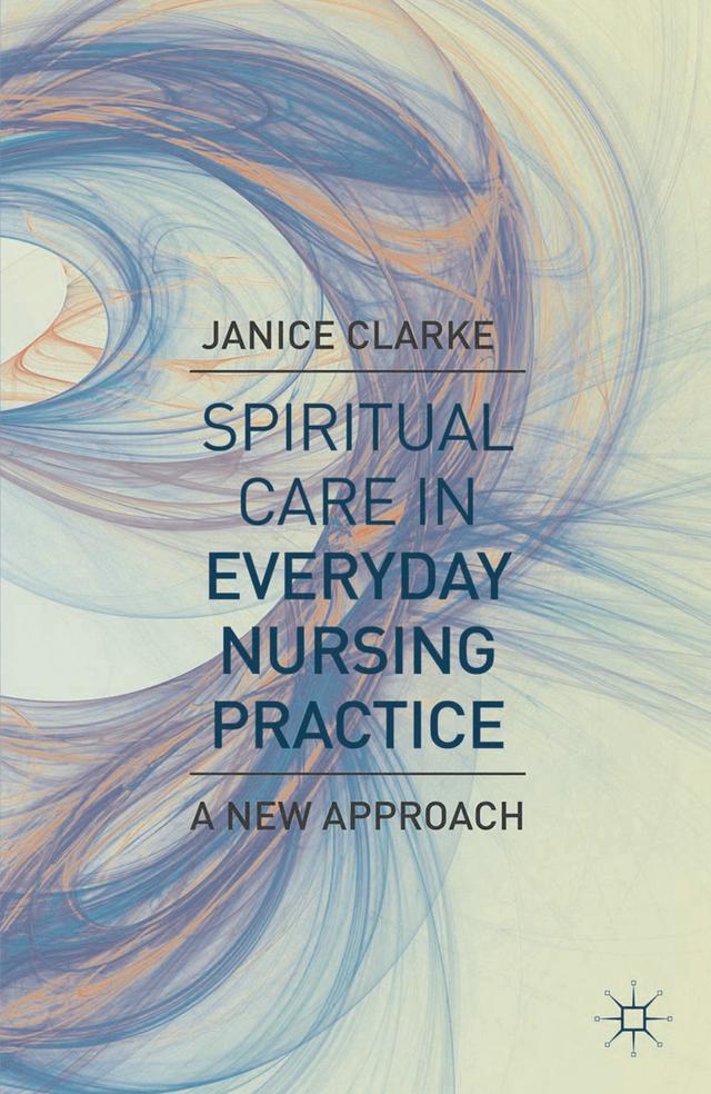 Spiritual Care in Everyday Nursing Practice by Janice Clarke