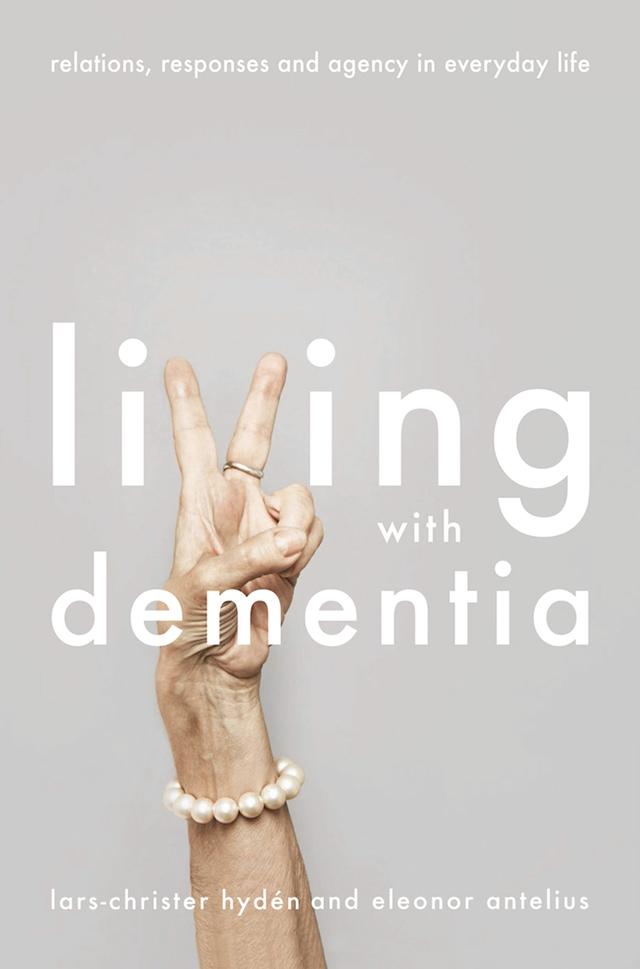 Living With Dementia by Eleonor Antelius, Lars-Christer Hydén
