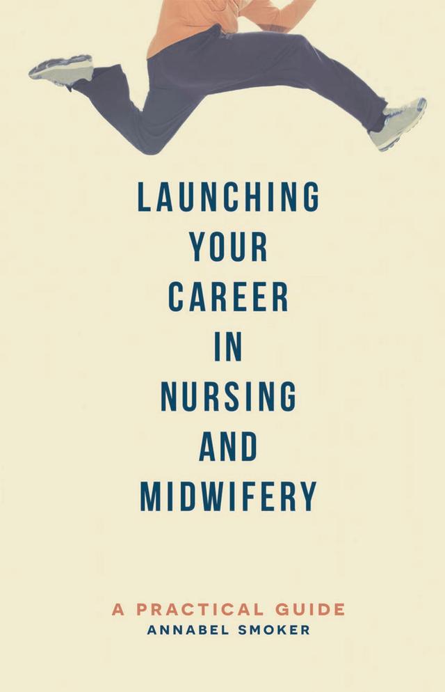 Launching Your Career in Nursing and Midwifery by Annabel Smoker