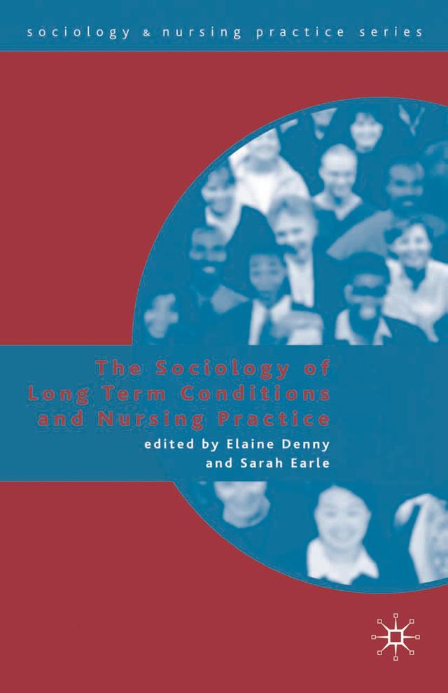 The Sociology of Long Term Conditions and Nursing Practice by Elaine Denny, Sarah Earle