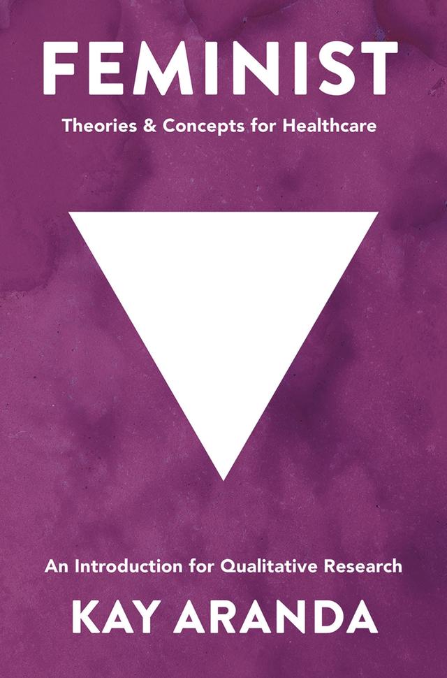 Feminist Theories and Concepts in Healthcare by Kay Aranda
