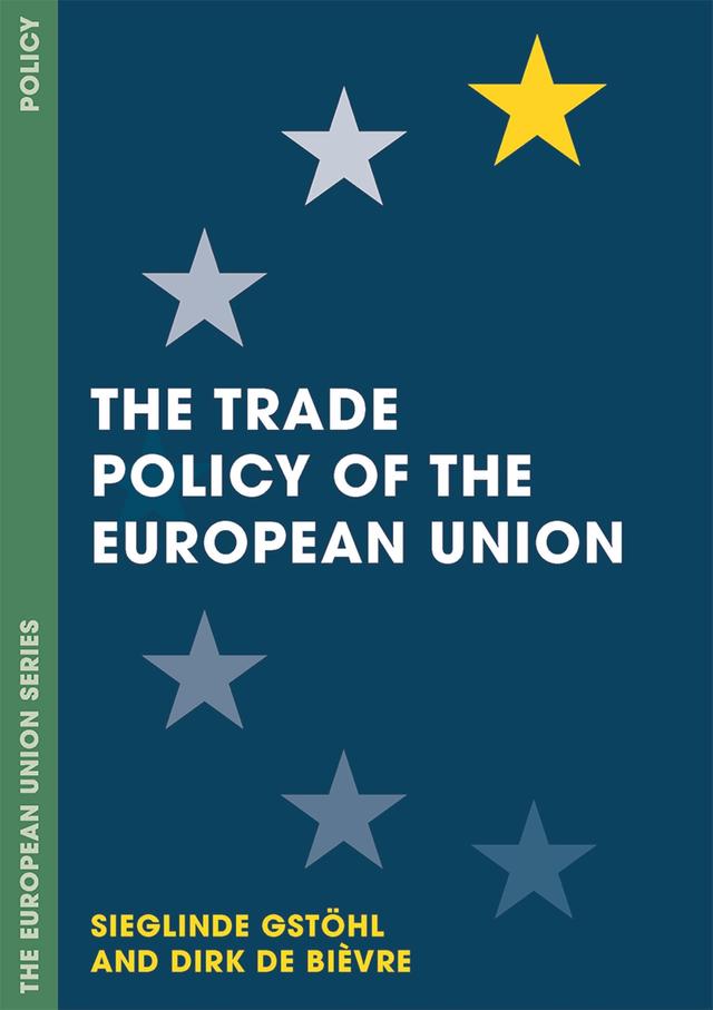 The Trade Policy of the European Union by Dirk De Bièvre, Sieglinde Gstöhl