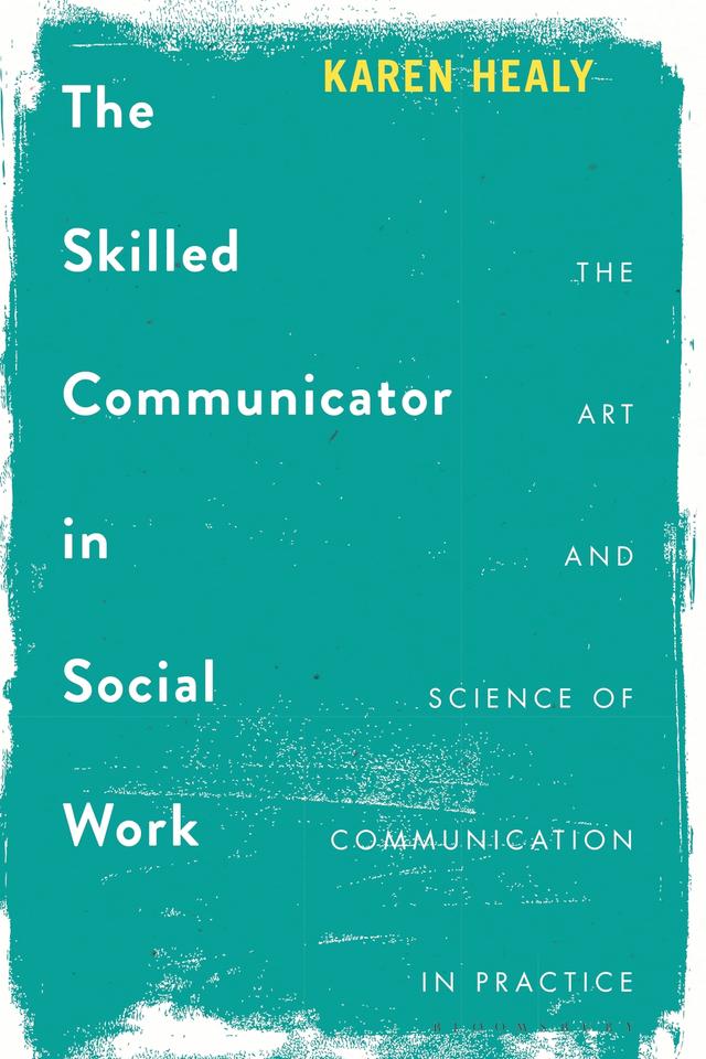 The Skilled Communicator in Social Work by Karen Healy