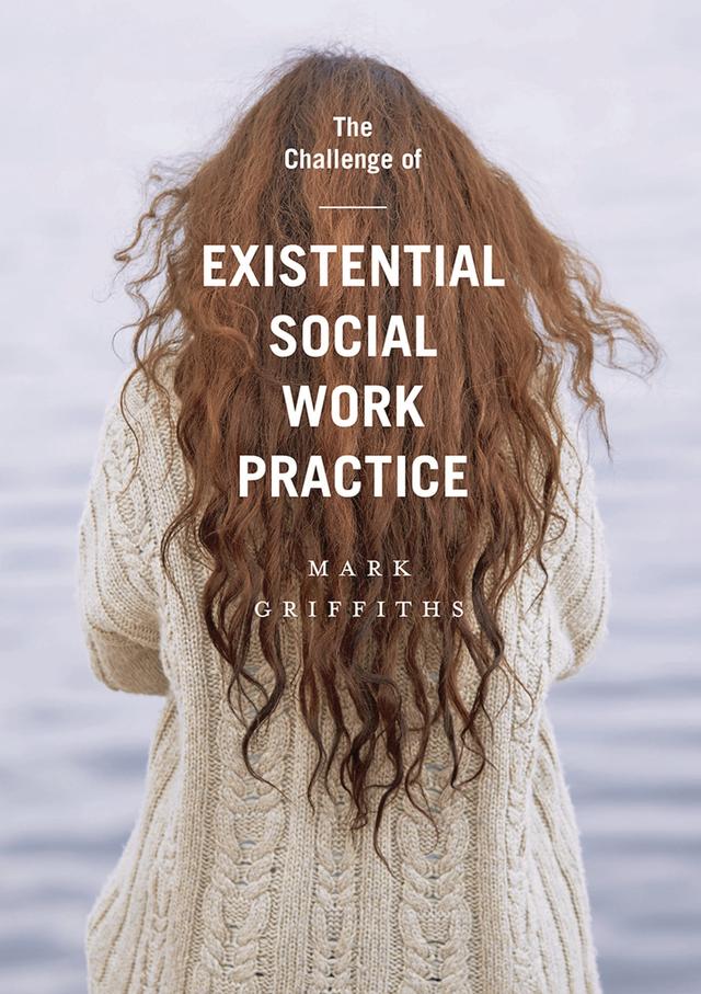 The Challenge of Existential Social Work Practice by Mark Griffiths