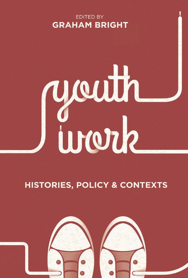 Youth Work: Histories, Policy and Contexts by Graham Bright