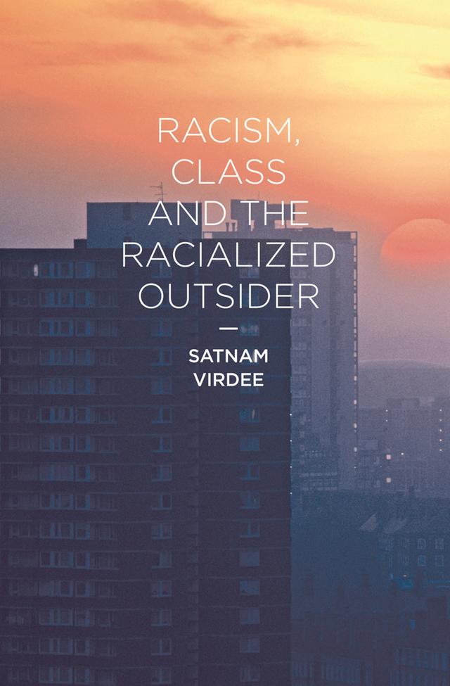 Racism, Class and the Racialized Outsider by Satnam Virdee