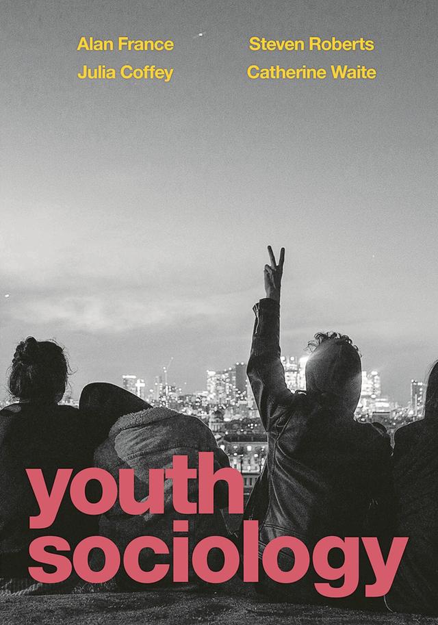 Youth Sociology by Alan France, Catherine Waite, Julia Coffey, Steven Roberts