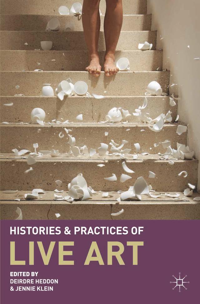 Histories and Practices of Live Art by Deirdre Heddon, Jennie Klein