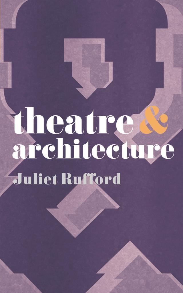 Theatre and Architecture by Juliet Rufford