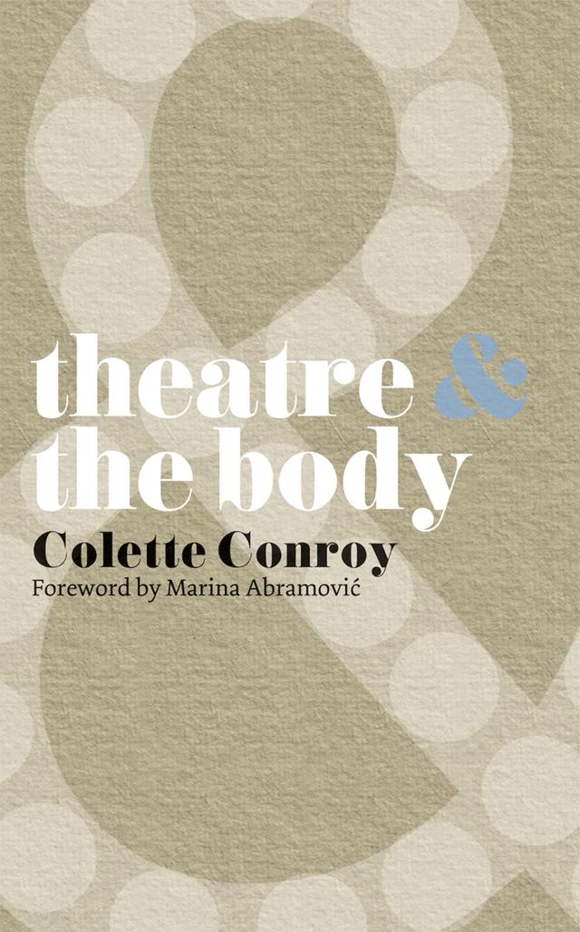 Theatre and The Body by Colette Conroy, Marina Abramovi?