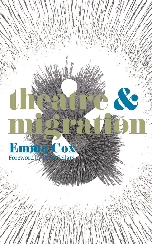 Theatre and Migration by Emma Cox, Peter Sellars