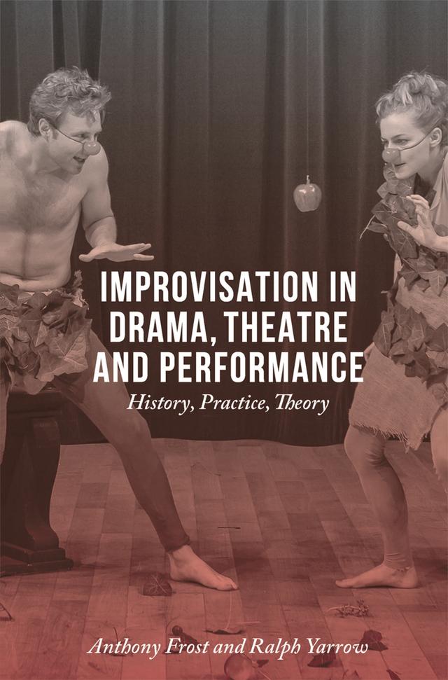 Improvisation in Drama, Theatre and Performance by Anthony Frost, Ralph Yarrow