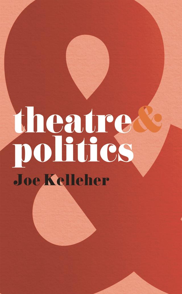 Theatre and Politics by Joe Kelleher