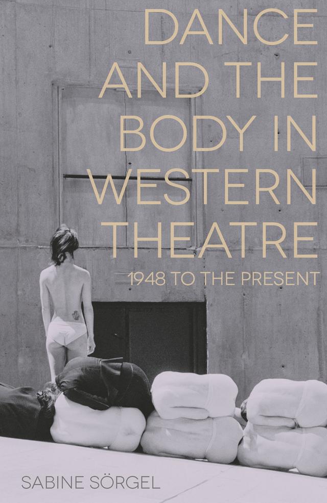 Dance and the Body in Western Theatre by Sabine Sörgel
