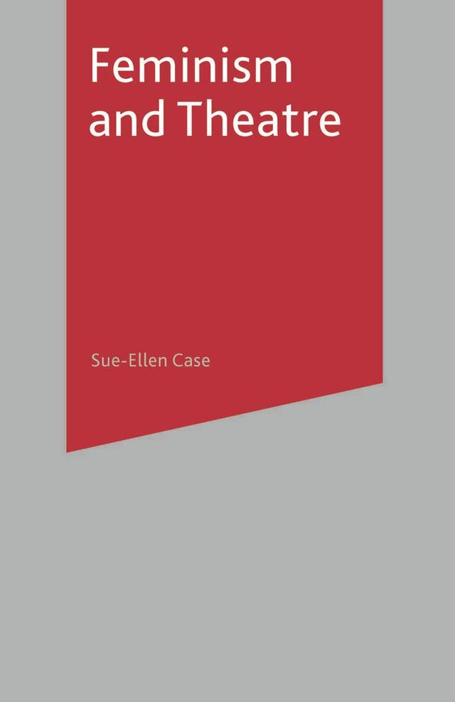 Feminism and Theatre by Bryan Reynolds, Sue-Ellen Case