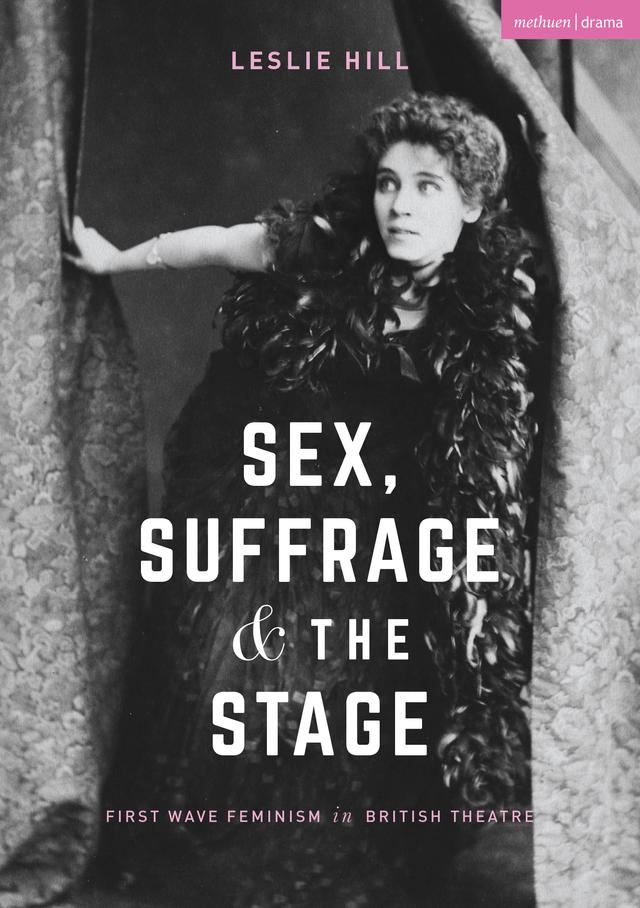 Sex, Suffrage and the Stage by Leslie Hill