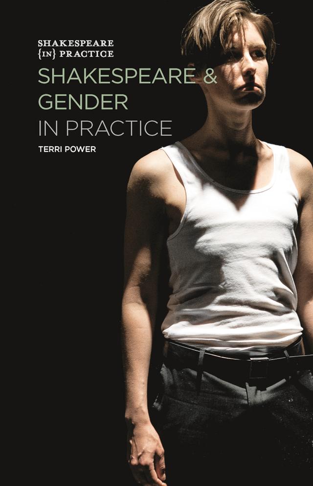 Shakespeare and Gender in Practice by Terri Power