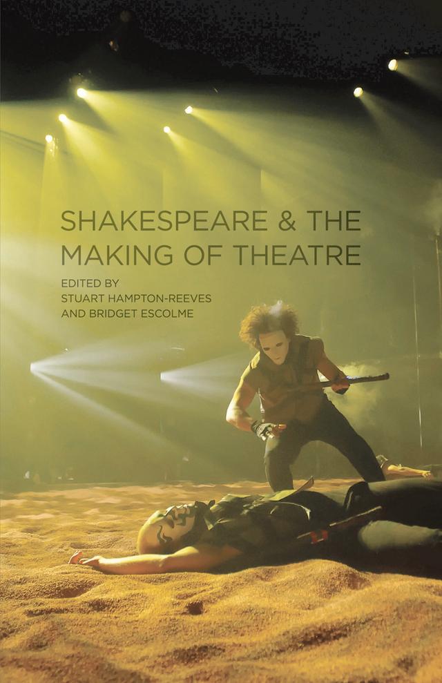 Shakespeare and the Making of Theatre by Bridget Escolme, Paul Edmondson