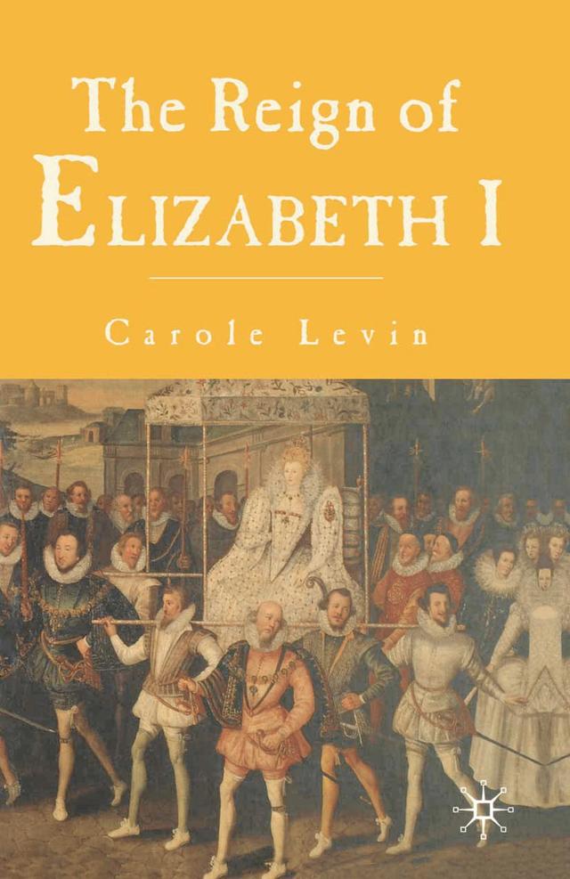The Reign of Elizabeth 1 by Carole Levin