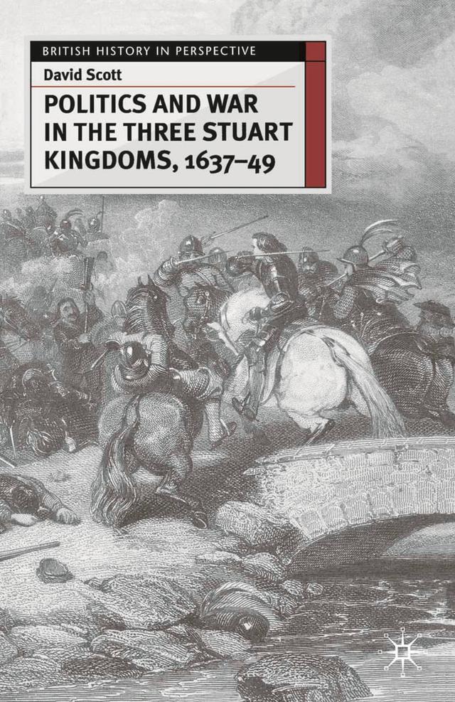 Politics and War in the Three Stuart Kingdoms, 1637-49 by David Scott