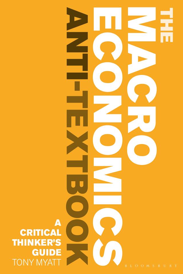 The Macroeconomics Anti-Textbook by Tony Myatt