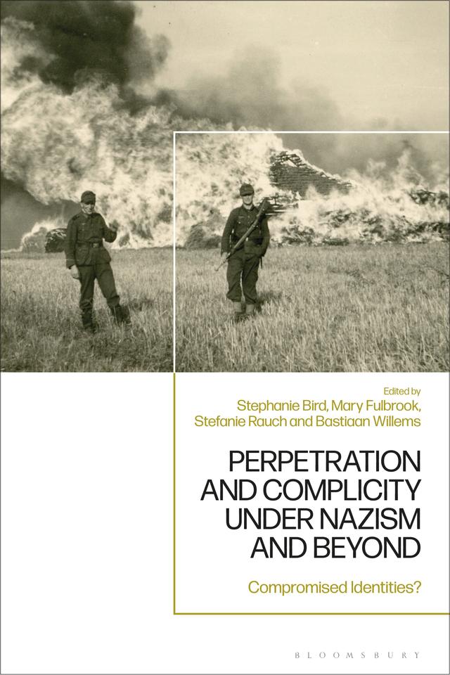Perpetration and Complicity under Nazism and Beyond by Bastiaan Willems, Mary Fulbrook, Stefanie Rauch, Stephanie Bird