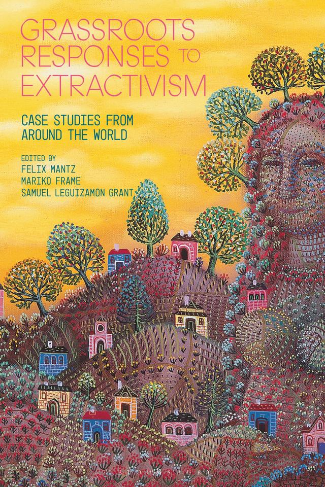 Grassroots Responses to Extractivism by Felix Mantz, Mariko Frame, Samuel Leguizamon Grant