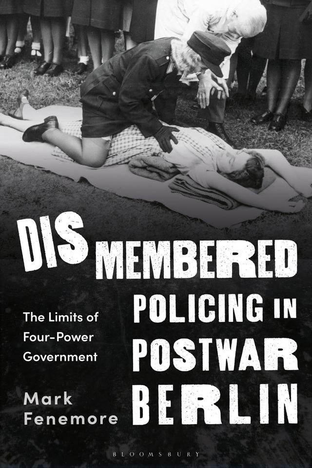 Dismembered Policing in Postwar Berlin by Mark Fenemore