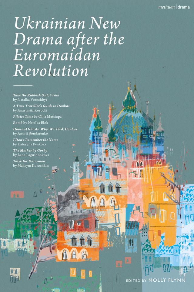 Ukrainian New Drama after the Euromaidan Revolution by Anastasiia Kosodii, Andrii Bondarenko, Daisy Gibbons, Daisy Hayes, Helena Kernan, Jack Clover, Kateryna Penkova, Lena Lagushonkova, Maksym Kurochkin, Molly Flynn, Natalia Blok, Natal'ya Vorozhbyt, Olha Matsiupa, Patrick Orme, Rory Mullarkey, Sasha Dugdale, Uilleam Blacker