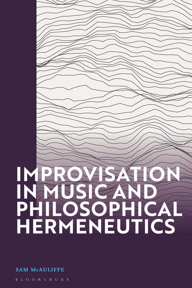 Improvisation in Music and Philosophical Hermeneutics by Sam McAuliffe