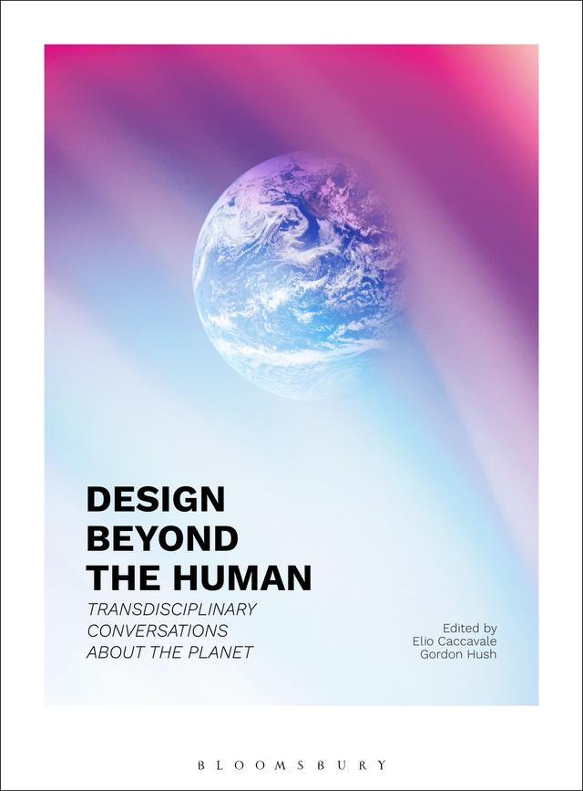 Design Beyond the Human by Elio Caccavale, Gordon Hush