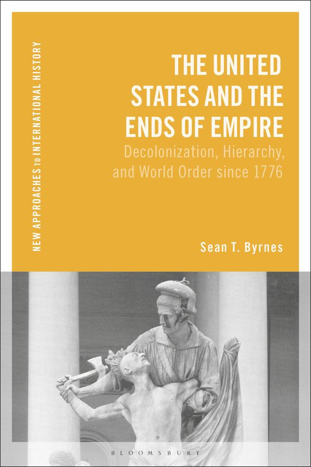 The United States and the Ends of Empire by Sean T. Byrnes