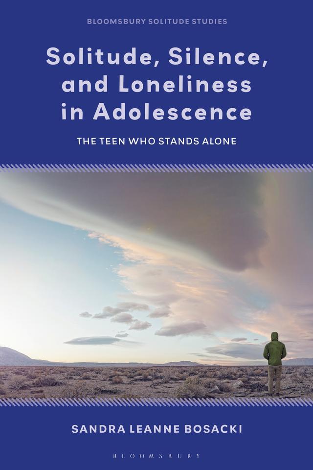 Solitude, Silence and Loneliness in Adolescence by Sandra Leanne Bosacki