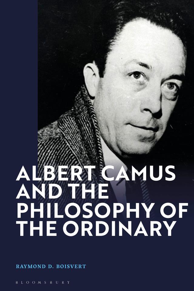 Albert Camus and the Philosophy of the Ordinary by Raymond D. Boisvert
