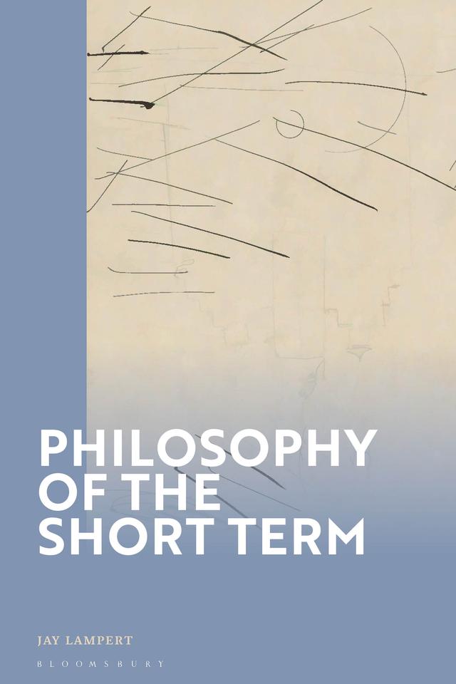 Philosophy of the Short Term by Jay Lampert