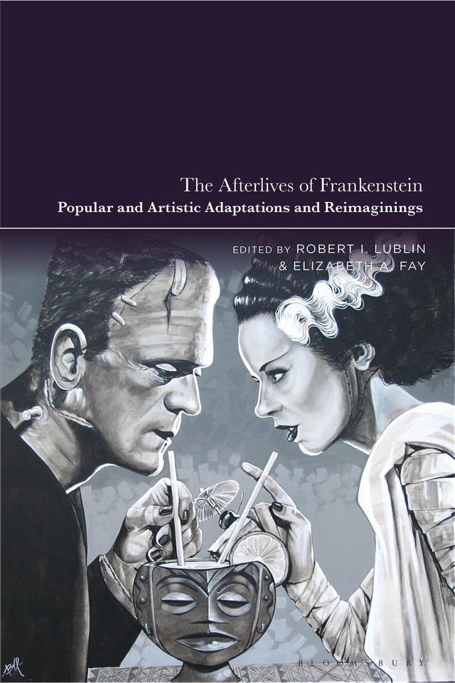 The Afterlives of Frankenstein by Elizabeth A. Fay, Robert I. Lublin