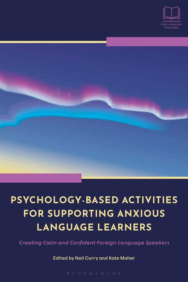 Psychology-Based Activities for Supporting Anxious Language Learners by Kate Maher, Neil Curry