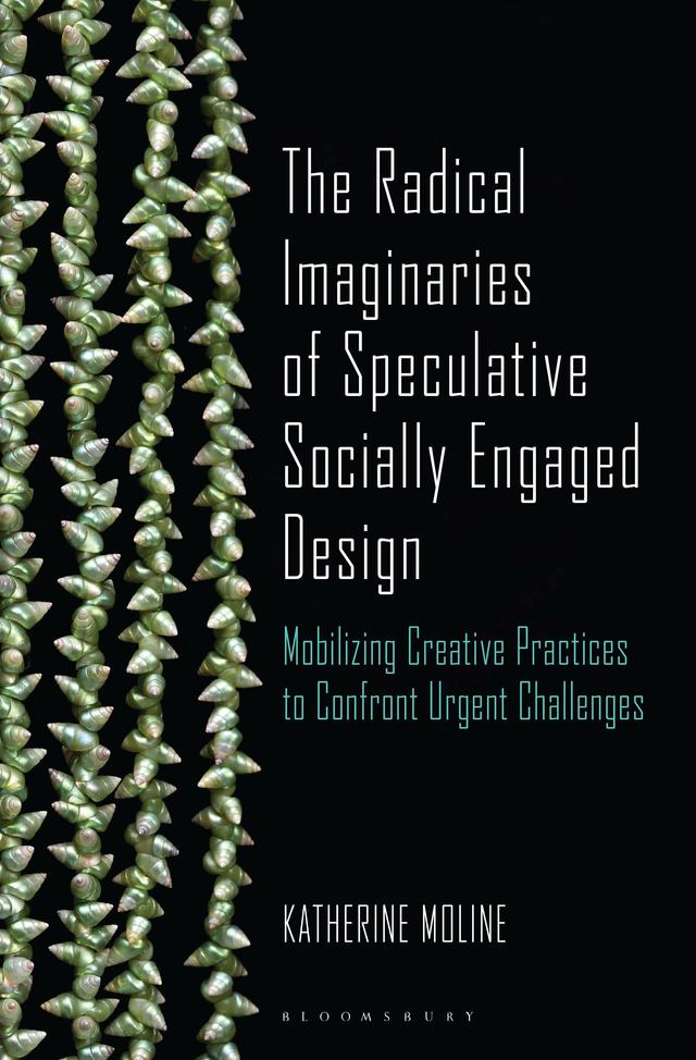 The Radical Imaginaries of Speculative Socially Engaged Design by Katherine Moline
