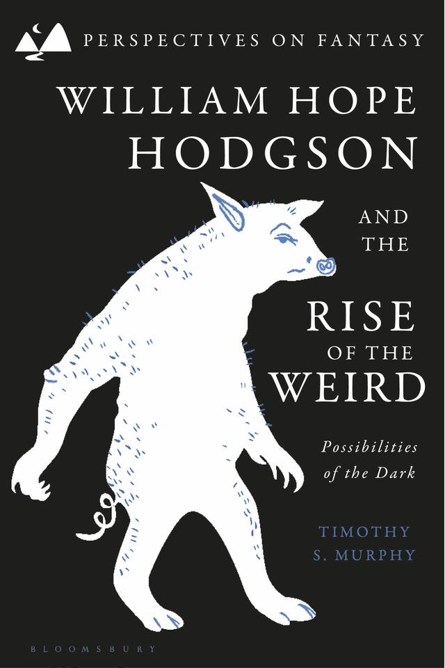 William Hope Hodgson and the Rise of the Weird by Timothy S. Murphy
