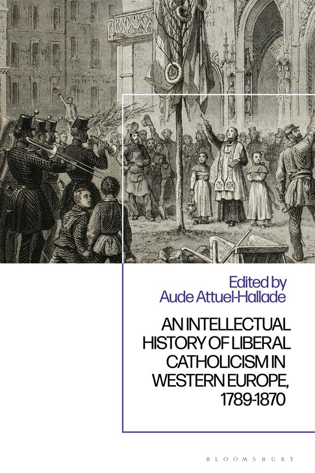 An Intellectual History of Liberal Catholicism in Western Europe, 1789-1870 by 