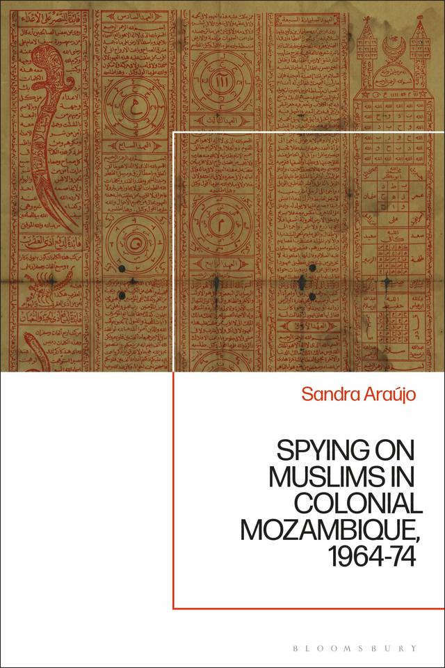 Spying on Muslims in Colonial Mozambique, 1964-74 by Sandra Araújo