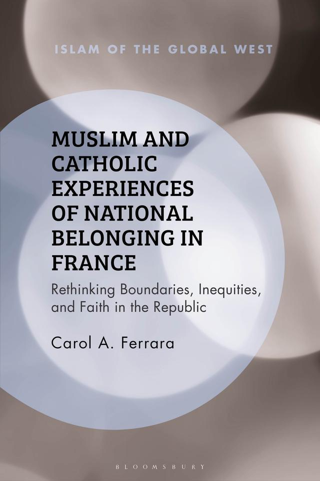 Muslim and Catholic Experiences of National Belonging in France by Carol A. Ferrara