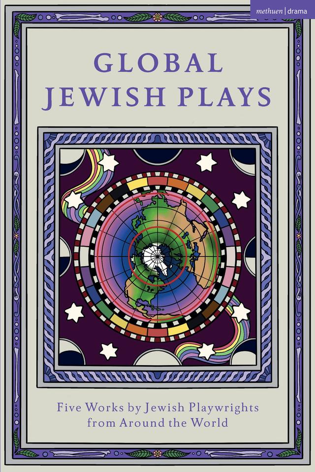 Global Jewish Plays: Five Works by Jewish Playwrights from around the World by Berthe Bénichou-Aboulker, Hana Vazana Grunwald, Jessica Benhamou, L M Feldman, Philip Ishak Arditti, Sarah Gabriella Waisvisz, Sivan Battat, Zhui Ning Chang