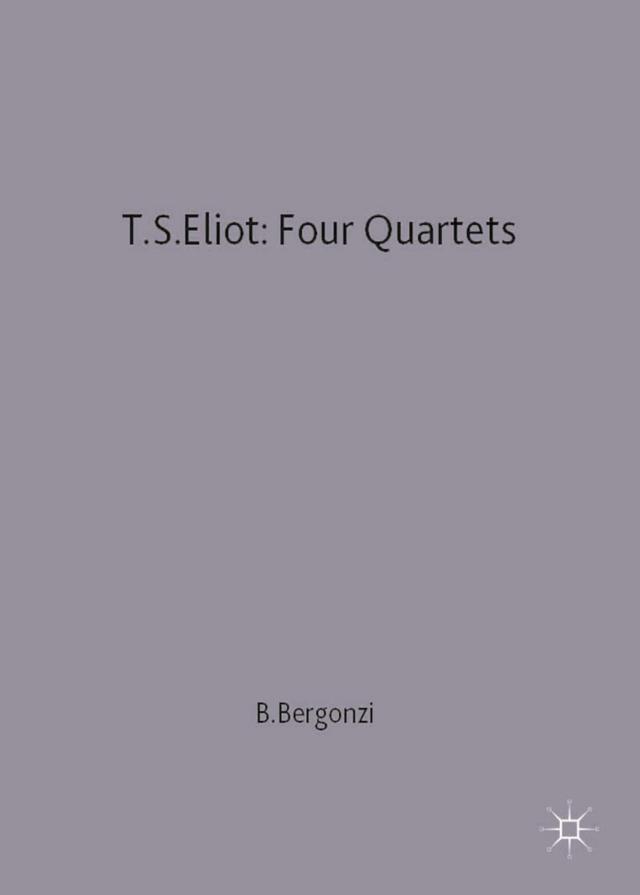 T.S.Eliot: Four Quartets by Bernard Bergonzi