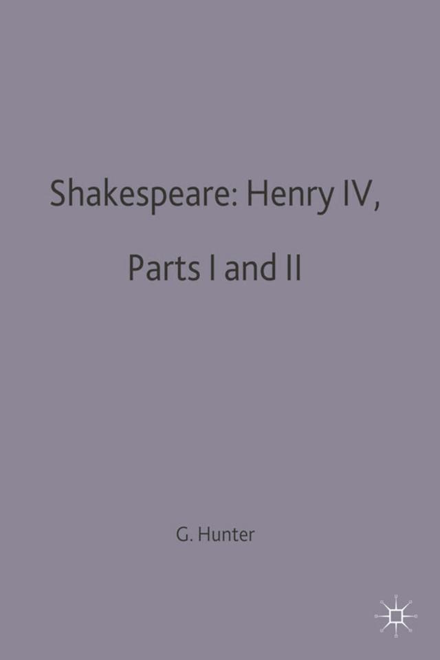 Shakespeare: Henry IV, Parts I and II by G. K. Hunter